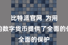 比特派官网  为用户的数字货币提供了全面的保护
